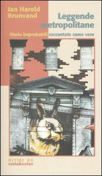 Leggende metropolitane. Storie improbabili raccontate come vere - Jan H. Brunvand - Libro Costa & Nolan 2007, Ritmi | Libraccio.it