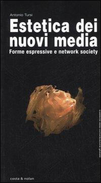 Estetica dei nuovi media. Forme espressive e network society - Antonio Tursi - Libro Costa & Nolan 2007, Estetiche della comunicazione globale | Libraccio.it