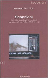 Scansioni. Estetiche tecnologiche e sistemi navigazionali per l'arte del XXI secolo - Marcello Pecchioli - Libro Costa & Nolan 2007, Riscontri | Libraccio.it