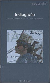 Indiografie. Saggi e racconti scritti dai nativi del Brasile  - Libro Costa & Nolan 2007, Riscontri | Libraccio.it