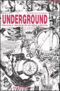 Underground. Ascesa e declino di un'altra editoria - Francesco Ciaponi - Libro Costa & Nolan 2007, Saggi | Libraccio.it