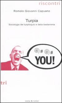 Turpia. Sociologia del turpiloquio e della bestemmia - Romolo G. Capuano - Libro Costa & Nolan 2007, Riscontri | Libraccio.it