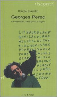 Georges Perec. La letteratura come gioco e sogno - Claude Burgelin - Libro Costa & Nolan 2008, Riscontri | Libraccio.it