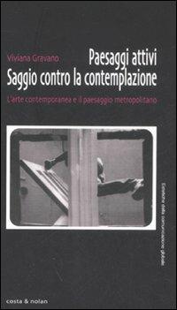Paesaggi attivi. Saggio contro la contemplazione. L'arte contemporanea e il paesaggio metropolitano - Viviana Gravano - Libro Costa & Nolan 2008, Estetiche della comunicazione globale | Libraccio.it