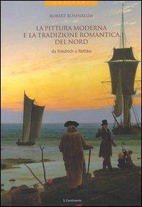 La pittura moderna e la tradizione romantica del Nord da Friedrich a Rothko - Robert Rosenblum - Libro 5 Continents Editions 2006, Antipodi | Libraccio.it