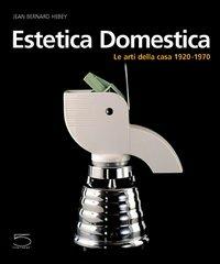 Estetica domestica. Le arti della casa (1920-1970) - Jean-Bernard Hebey - Libro 5 Continents Editions 2002 | Libraccio.it