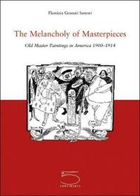 The Melancholy of Masterpieces. Old Master Paintings in America. 1900-1914 - Flaminia Gennari Santori - Libro 5 Continents Editions 2004 | Libraccio.it
