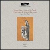 Verrocchio, Lorenzo di Credi, Francesco di Simone Ferrucci. Ediz. illustrata
