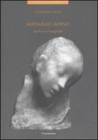 Medardo rosso. Scultura e fotografia - Giovanni Lista - Libro 5 Continents Editions 2004, Antipodi | Libraccio.it