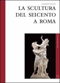 La scultura del Seicento a Roma - Alessandro Angelini - Libro 5 Continents Editions 2005, Galleria delle arti | Libraccio.it