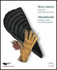 Bisso marino. Fili d'oro dal fondo del mare-Muschelseide. Goldene Fäden vom Meeresgrund. Catalogo della mostra (Basel, 19 marzo-27 giugno 2004). Ediz. illustrata  - Libro 5 Continents Editions 2004 | Libraccio.it