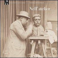 Nell'atelier. Catalogo della mostra (Parigi, 15 febbraio-15 maggio 2005) - Dominique de Font-Réaulx - Libro 5 Continents Editions 2005, Fotografia al Musée d'Orsay | Libraccio.it