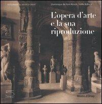 L'opera d'arte e la sua riproduzione. Catalogo della mostra (Parigi, 27 giugno 2006-24 settembre 2006) - Dominique de Font-Réaulx, Joëlle Bolloch - Libro 5 Continents Editions 2006, Fotografia al Musée d'Orsay | Libraccio.it