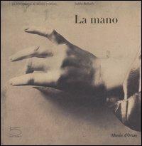 La mano. Catalogo della mostra (Parigi, 19 giugno-16 settembre 2007). Ediz. illustrata  - Libro 5 Continents Editions 2007, Fotografia al Musée d'Orsay | Libraccio.it