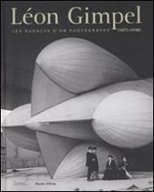 Léon Gimpel (1873-1948). Les audaces d'un photographe. Catalogo della mostra (Parigi, 12 febbraio-27 aprile 2008). Ediz. illustrata