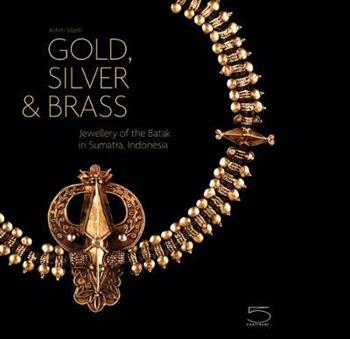 Gold, silver and brass. Jewellery of the Batak in Sumatra, Indonesia. Ediz. illustrata - Sibeth Achim - Libro 5 Continents Editions 2012 | Libraccio.it