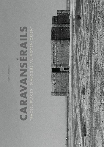 Caravansérails. Traces, places, dialogues au Moyen-Orient. Ediz. illustrata  - Libro 5 Continents Editions 2012 | Libraccio.it