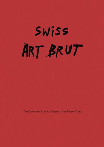 Swiss art brut. From the origins of the collection to the present - Sarah Lombardi, Metin Arditi, Michel Thévoz - Libro 5 Continents Editions 2026 | Libraccio.it