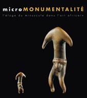 Micromonumentalité. L'éloge du minuscule dans l'art africaine. Ediz. illustrata