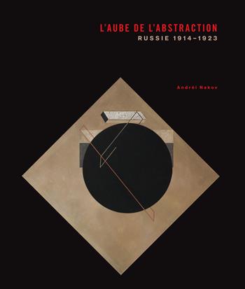 L'aube de l'abstraction. Russie, 1914-1923 - Andrei Nakov - Libro 5 Continents Editions 2017 | Libraccio.it