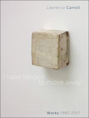I have longed to move away. Lawrence Carroll, works 1985-2017. Ediz. bilingue  - Libro 5 Continents Editions 2017 | Libraccio.it