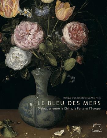 Le bleu des mers. Dialogues entre la chine, la perse et l'Europe. Ediz. a colori - Monique Crick, Yolande Crowe, Alice Frech - Libro 5 Continents Editions 2017 | Libraccio.it