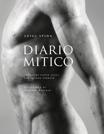 Diario mitico. Cronache visive sulla collezione Farnese - Luigi Spina - Libro 5 Continents Editions 2017 | Libraccio.it