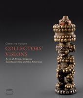 Collectors' visions. Art of Africa, Oceania, Southeast Asia and the Americas. Ediz. a colori