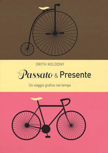 Passato & presente. Un viaggio grafico nel tempo. Ediz. a colori - Orith Kolodny - Libro 5 Continents Editions 2018 | Libraccio.it