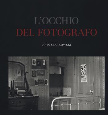 L' occhio del fotografo. The Museum of Modern Art, New York. Ediz. illustrata - John Szarkowski - Libro 5 Continents Editions 2018 | Libraccio.it