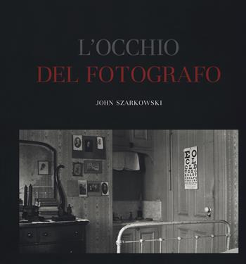 L'occhio del fotografo. The Museum of Modern Art, New York. Ediz. illustrata - John Szarkowski - Libro 5 Continents Editions 2018 | Libraccio.it