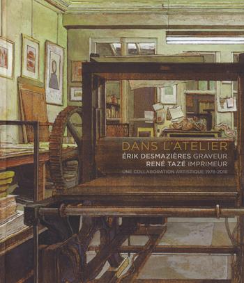 Dans l'atelier. Érik Desmazières graveur. René Tazé imprimeur. Une collaboration artistique 1978-2018  - Libro 5 Continents Editions 2019 | Libraccio.it