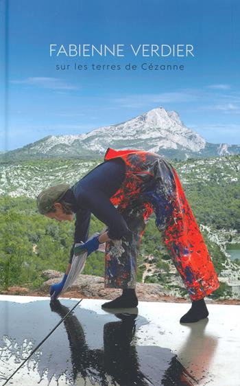 Fabienne Verdier. Sur les terres de Cezanne. Catalogo della mostra (Aix-en-Provence, 21 giugno-13 ottobre 2019). Ediz. a colori  - Libro 5 Continents Editions 2019 | Libraccio.it