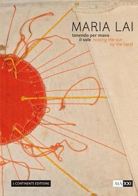 Maria Lai. Tenendo per mano il sole-Holding the sun by the hand. Ediz. a colori  - Libro 5 Continents Editions 2019 | Libraccio.it
