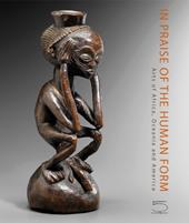 In praise of the human form. Arts of Africa, Oceania and America. Ediz. a colori