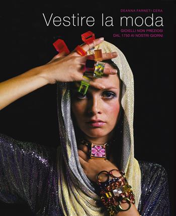 Vestire la moda. Gioielli non preziosi dal 1750 ai nostri giorni. Ediz. illustrata - Deanna Farneti Cera - Libro 5 Continents Editions 2019 | Libraccio.it