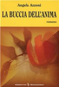 La buccia dell'anima - Angela Azzoni - Libro Bonaccorso Editore 2005, Narrativa contemporanea | Libraccio.it