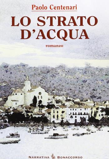 Lo strato d'acqua - Paolo Centenari - Libro Bonaccorso Editore 2005, Narrativa contemporanea | Libraccio.it