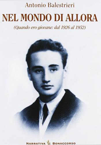 Nel mondo di allora. Quando ero giovane: dal 1926 al 1952 - Antonio Balestrieri - Libro Bonaccorso Editore 2006, Narrativa contemporanea | Libraccio.it