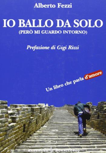 Io ballo da solo. Però mi guardo intorno - Alberto Fezzi - Libro Bonaccorso Editore 2006, Narrativa contemporanea | Libraccio.it