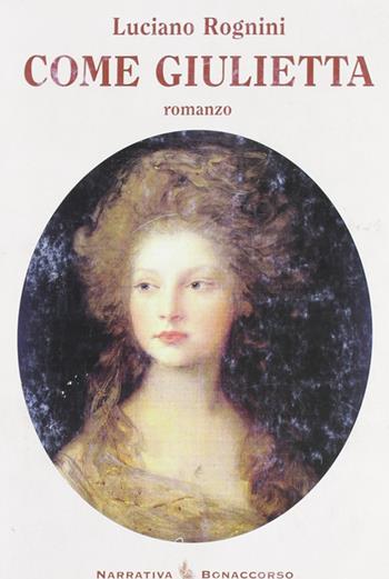 Come Giulietta. Bagliori di guerra sul lago sacro - Luciano Rognini - Libro Bonaccorso Editore 2006, Narrativa contemporanea | Libraccio.it
