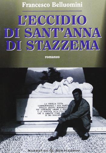 L'eccidio di Sant'Anna di Stazzema - Francesco Belluomini - Libro Bonaccorso Editore 2006, Narrativa contemporanea | Libraccio.it