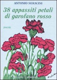 Trentotto appassiti petali di garofano rosso - Antonio Seracini - Libro Bonaccorso Editore 2007, Taschinabili Bonaccorso | Libraccio.it