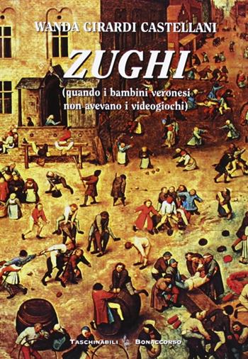 Zughi. Quando i bambini veronesi non avevavo i viedogiochi in dialetto veronese - Wanda Girardi Castellani - Libro Bonaccorso Editore 2007, Taschinabili Bonaccorso | Libraccio.it