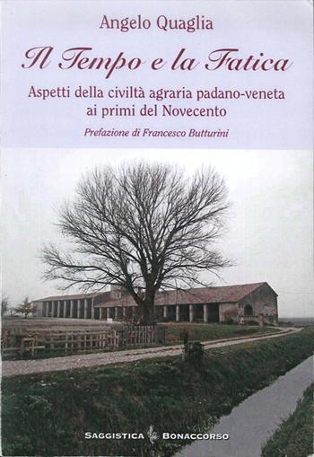 Il tempo e la fatica. Aspetti della civiltà agraria padano-veneta ai primi del Novecento - Angelo Quaglia - Libro Bonaccorso Editore 2008, Saggistica Bonaccorso | Libraccio.it