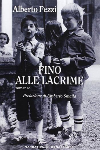 Fino alle lacrime - Alberto Fezzi - Libro Bonaccorso Editore 2008, Narrativa contemporanea | Libraccio.it