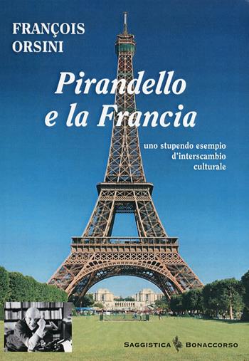 Pirandello e la Francia. Uno stupendo esempio d'interscambio culturale - François Orsini - Libro Bonaccorso Editore 2009, Saggi liberi | Libraccio.it
