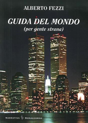 Guida del mondo (per gente strana) - Alberto Fezzi - Libro Bonaccorso Editore 2010 | Libraccio.it
