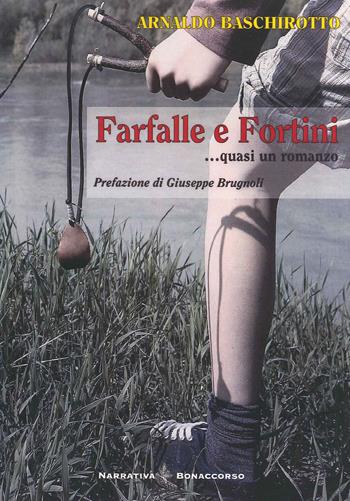 Farfalle e fortini. Quasi un romanzo - Arnaldo Baschirotto - Libro Bonaccorso Editore 2011, Narrativa contemporanea | Libraccio.it