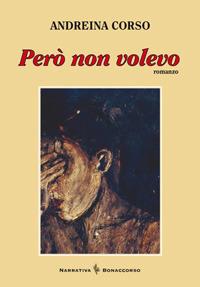 Però non volevo - Andreina Corso - Libro Bonaccorso Editore 2012 | Libraccio.it